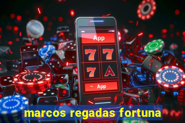 marcos regadas fortuna